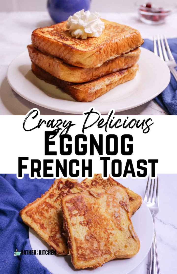 Pin Image: top and bottom have eggnog French toast and middle says "Crazy delicious Eggnog French Toast".