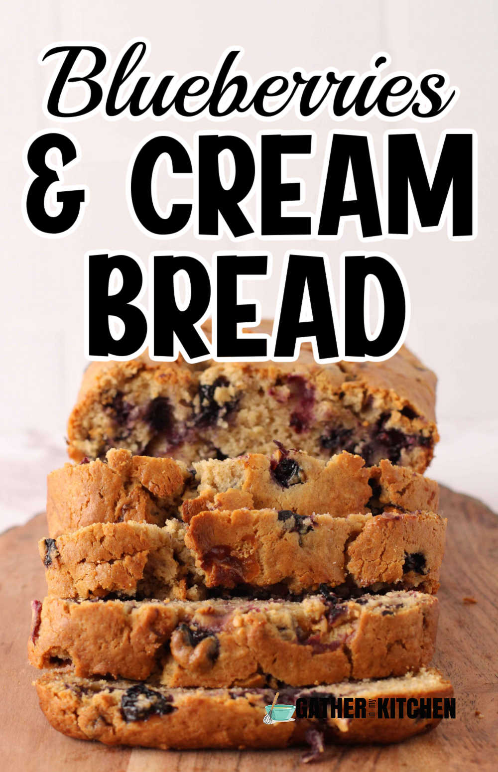 Pin image: top says "blueberries & cream bread" and pic of cut up bread on cutting board.