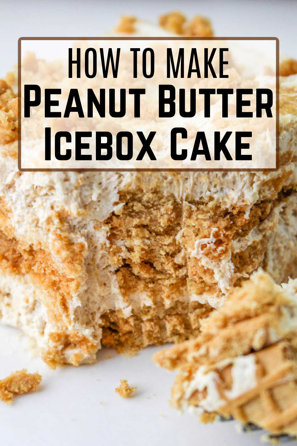 Pin image: piece of peanut butter ice box cake with a bite taken out and the bite on the fork in front and the words "How to make peanut butter ice box cake" on the image.