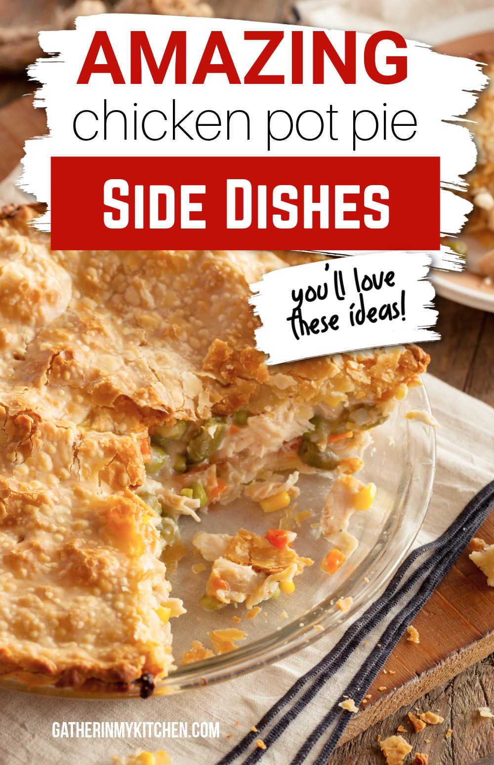 Pin image: top says "Amazing chicken pot pie side dishes: you'll love these ideas!" and bottom has a chicken pot pie in a pie pan with a large slice taken out.